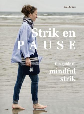 Lene Krüger (f. 1964): Strik en pause : din guide til mindful strik