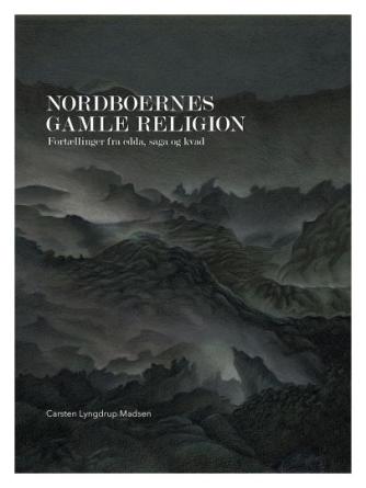 Carsten Lyngdrup Madsen: Nordboernes gamle religion : fortællinger fra edda, saga og kvad