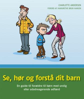 Charlotte Andersen (f. 1973-07-05): Se, hør og forstå dit barn : en guide til forældre til børn med urolig eller udadreagerende adfærd