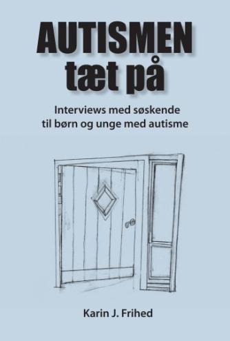 Karin J. Frihed: Autismen tæt på : interviews med søskende til børn og unge med autisme