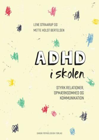 Lene Straarup, Mette Holst Bertelsen: ADHD i skolen : styrk relationer, opmærksomhed og kommunikation